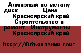 Алмазный по металу диск Hilti... › Цена ­ 1 000 - Красноярский край Строительство и ремонт » Инструменты   . Красноярский край